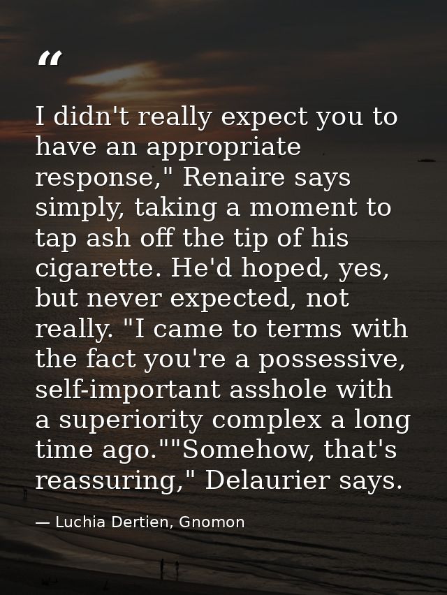 I didn't really expect you to have an appropriate response," Renaire says simply, taking a moment to tap ash off the tip — Luchia Dertien, Gnomon