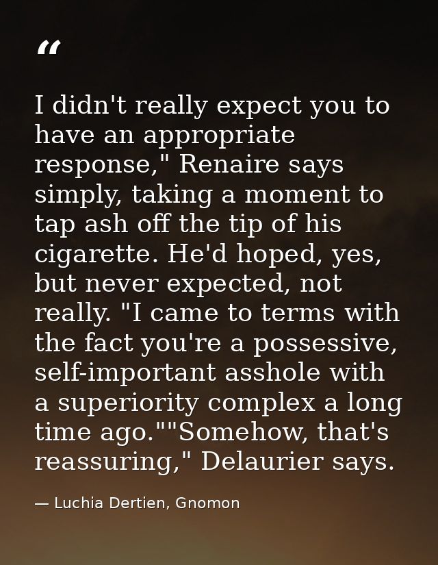 I didn't really expect you to have an appropriate response," Renaire says simply, taking a moment to tap ash off the tip — Luchia Dertien, Gnomon