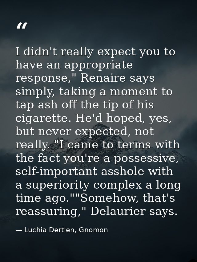 I didn't really expect you to have an appropriate response," Renaire says simply, taking a moment to tap ash off the tip — Luchia Dertien, Gnomon