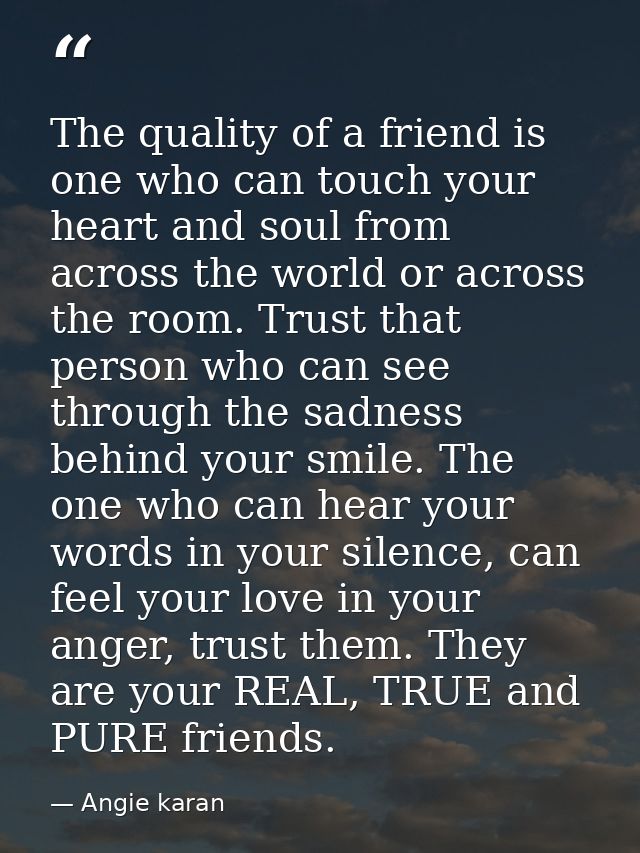 The quality of a friend is one who can touch your heart and soul from across the world or across the room. Trust that pe — Angie karan