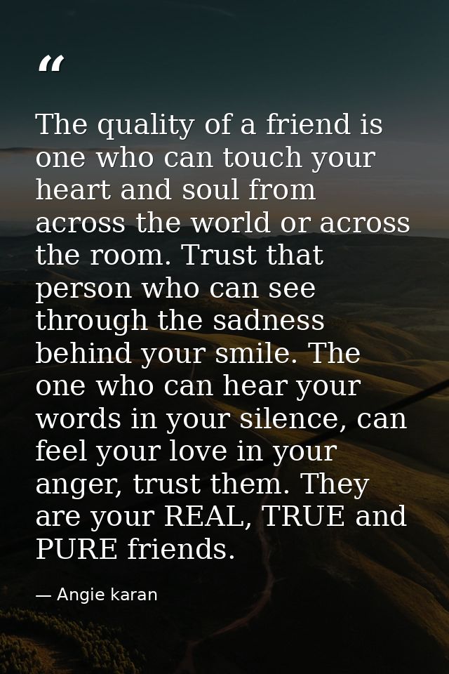 The quality of a friend is one who can touch your heart and soul from across the world or across the room. Trust that pe — Angie karan