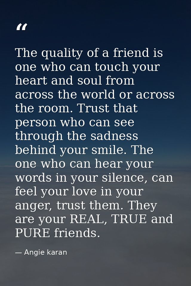 The quality of a friend is one who can touch your heart and soul from across the world or across the room. Trust that pe — Angie karan