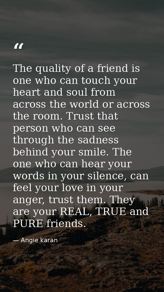 The quality of a friend is one who can touch your heart and soul from across the world or across the room. Trust that pe — Angie karan