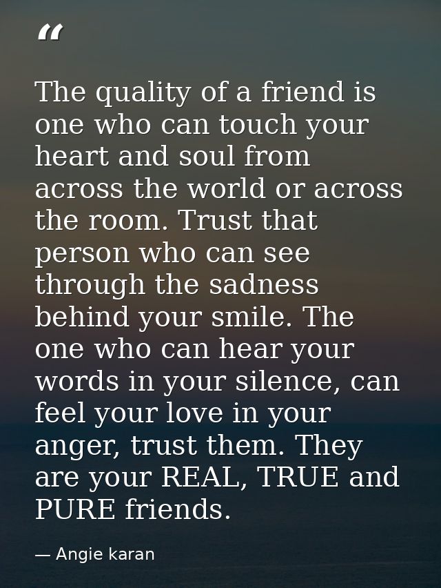 The quality of a friend is one who can touch your heart and soul from across the world or across the room. Trust that pe — Angie karan