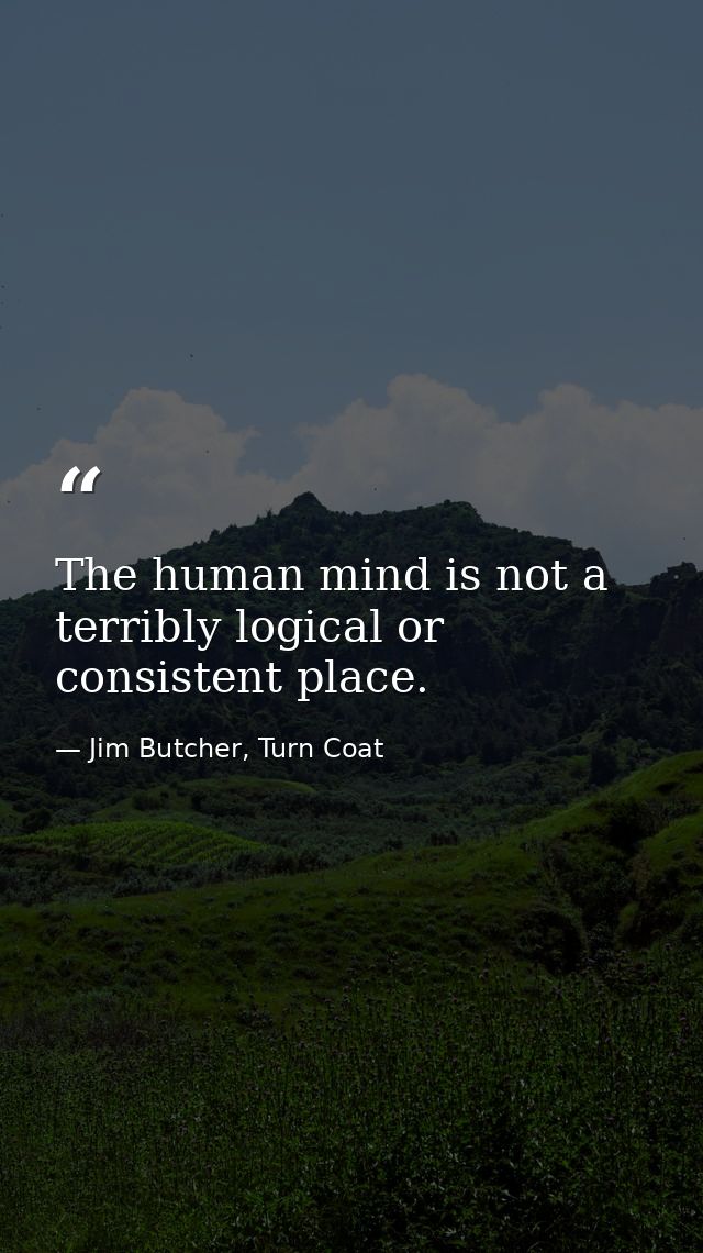 The human mind is not a terribly logical or consistent place. — Jim Butcher, Turn Coat