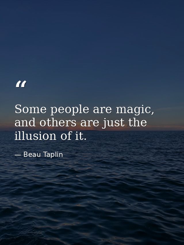 Some people are magic, and others are just the illusion of it. — Beau Taplin