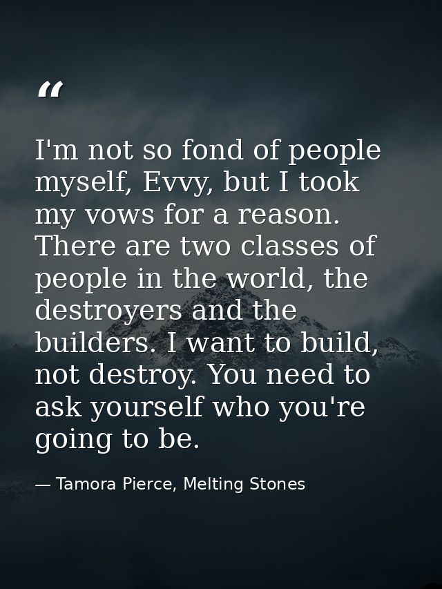 I'm not so fond of people myself, Evvy, but I took my vows for a reason. There are two classes of people in the world, t — Tamora Pierce, Melting Stones
