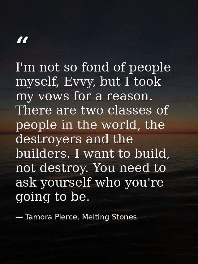I'm not so fond of people myself, Evvy, but I took my vows for a reason. There are two classes of people in the world, t — Tamora Pierce, Melting Stones