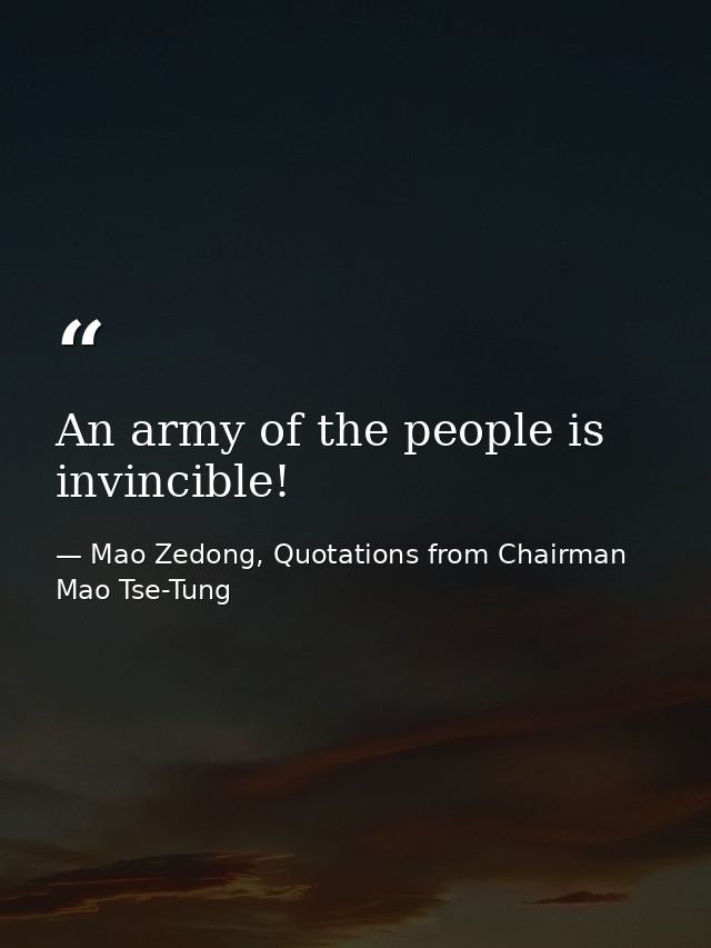 An army of the people is invincible! — Mao Zedong, Quotations from Chairman Mao Tse-Tung