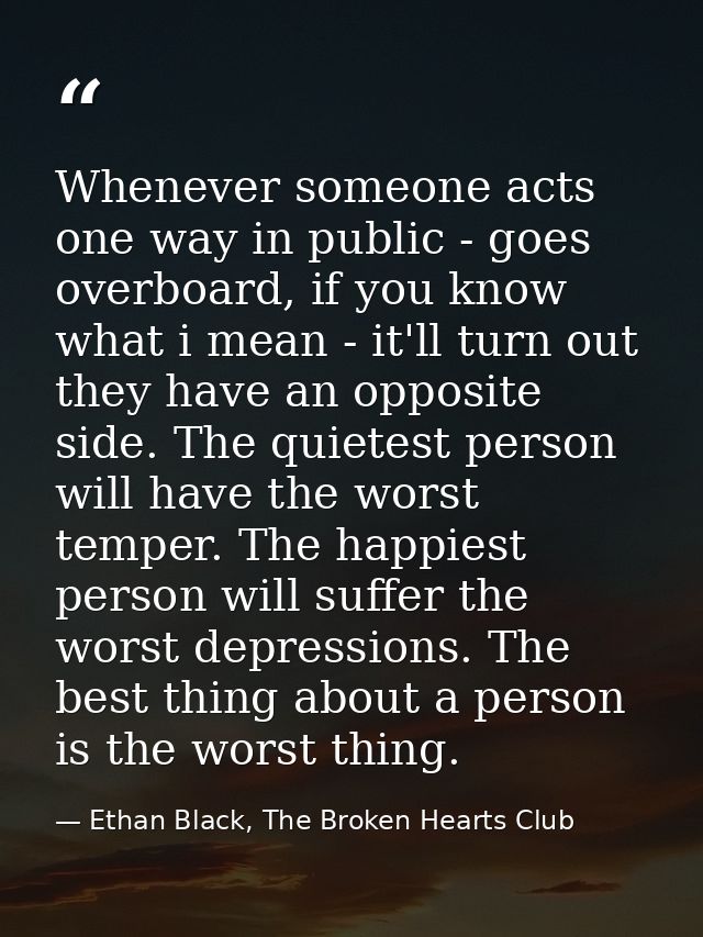 Whenever someone acts one way in public - goes overboard, if you know what i mean - it'll turn out they have an opposite — Ethan Black, The Broken Hearts Club