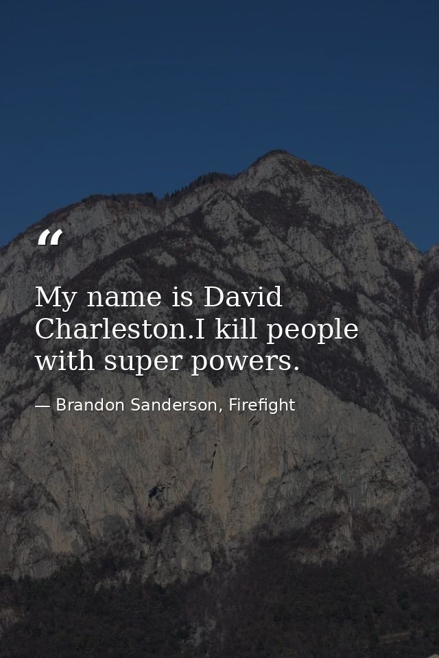 My name is David Charleston.I kill people with super powers. — Brandon Sanderson, Firefight