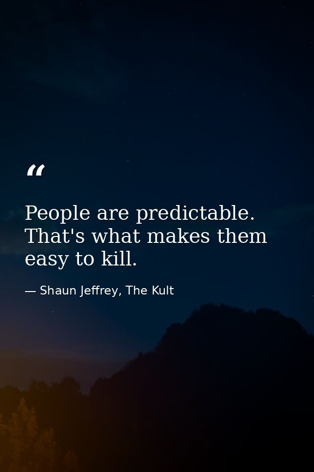 People are predictable. That's what makes them easy to kill. — Shaun Jeffrey, The Kult
