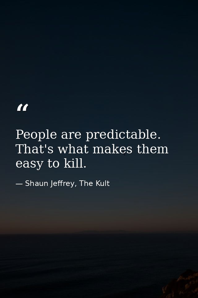 People are predictable. That's what makes them easy to kill. — Shaun Jeffrey, The Kult