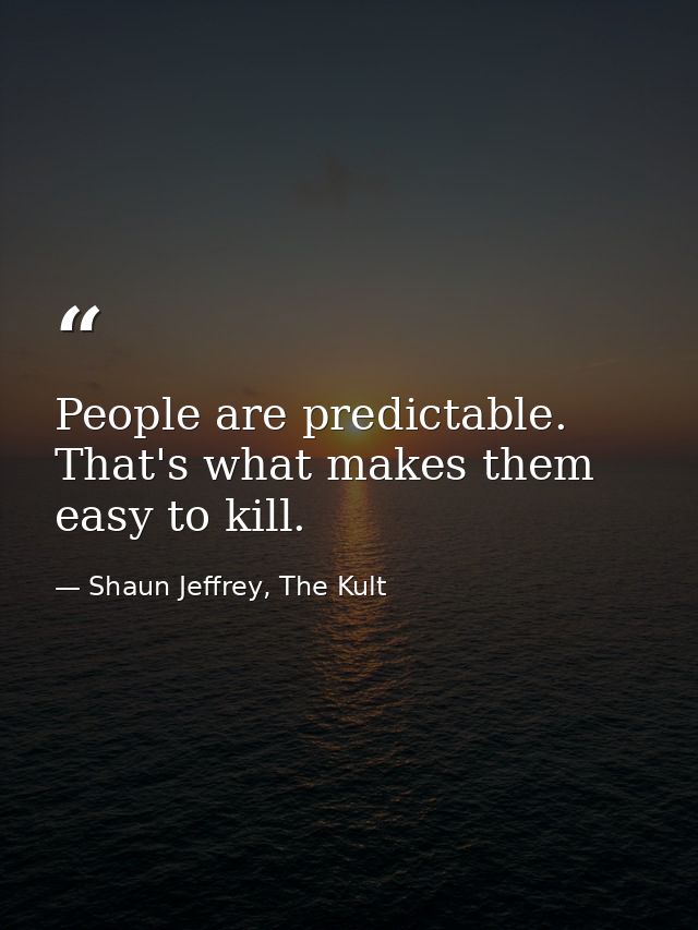 People are predictable. That's what makes them easy to kill. — Shaun Jeffrey, The Kult