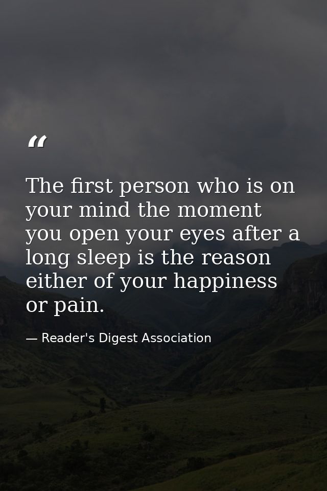 The first person who is on your mind the moment you open your eyes after a long sleep is the reason either of your happi — Reader's Digest Association