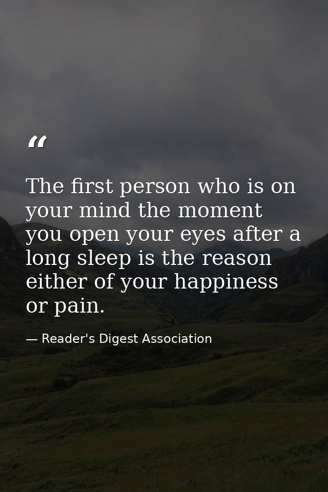 The first person who is on your mind the moment you open your eyes after a long sleep is the reason either of your happi — Reader's Digest Association
