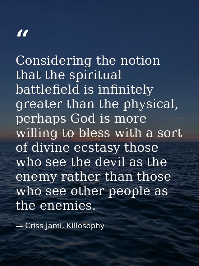 Considering the notion that the spiritual battlefield is infinitely greater than the physical, perhaps God is more willi — Criss Jami, Killosophy