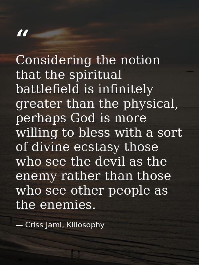 Considering the notion that the spiritual battlefield is infinitely greater than the physical, perhaps God is more willi — Criss Jami, Killosophy