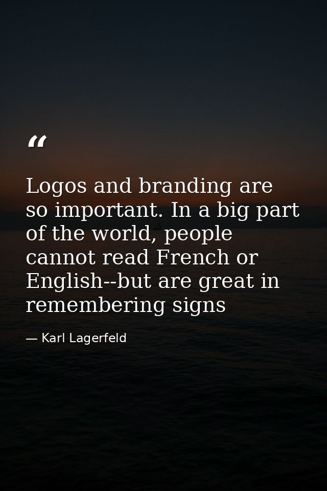 Logos and branding are so important. In a big part of the world, people cannot read French or English--but are great in  — Karl Lagerfeld