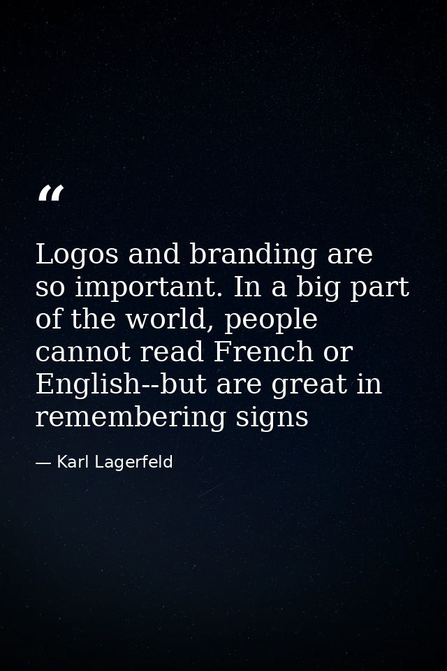 Logos and branding are so important. In a big part of the world, people cannot read French or English--but are great in  — Karl Lagerfeld