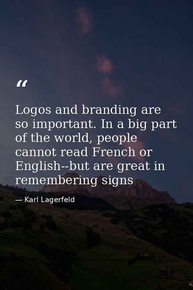 Logos and branding are so important. In a big part of the world, people cannot read French or English--but are great in  — Karl Lagerfeld