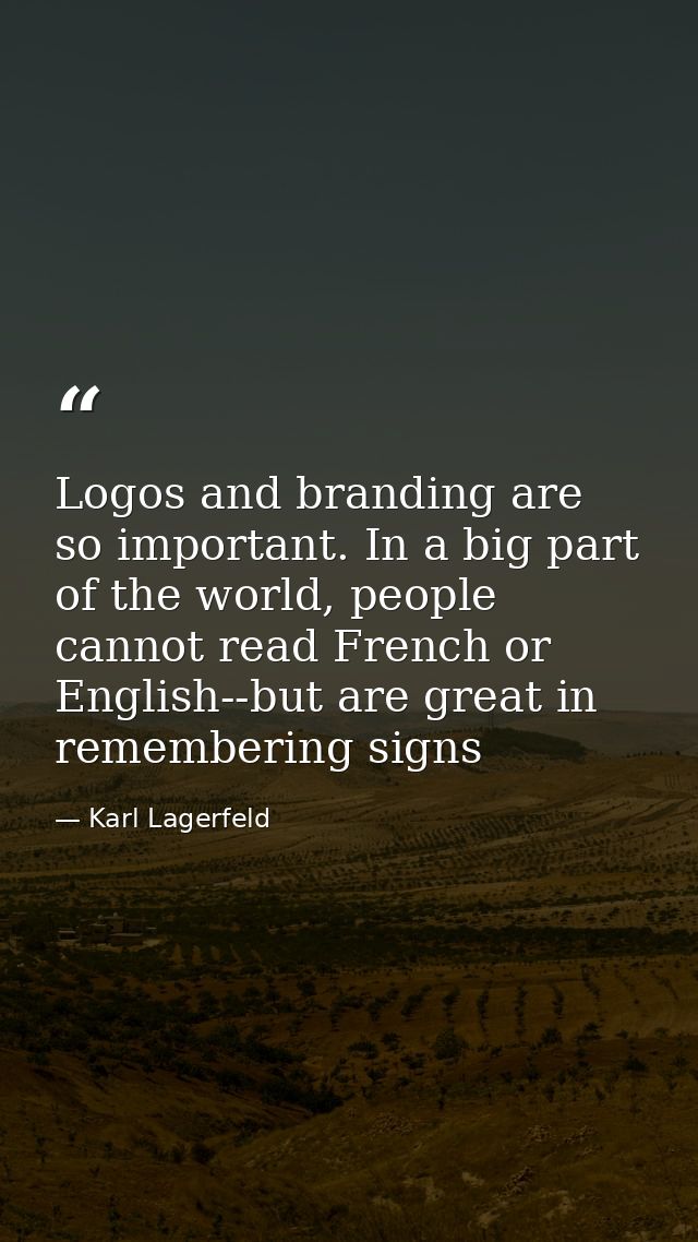 Logos and branding are so important. In a big part of the world, people cannot read French or English--but are great in  — Karl Lagerfeld