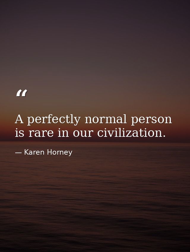 A perfectly normal person is rare in our civilization. — Karen Horney