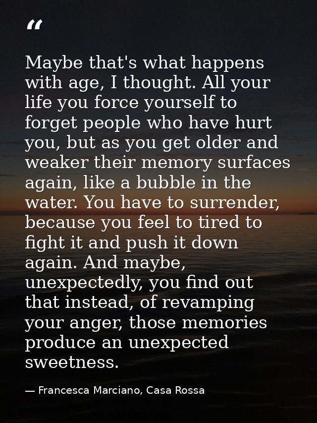Maybe that's what happens with age, I thought. All your life you force yourself to forget people who have hurt you, but  — Francesca Marciano, Casa Rossa