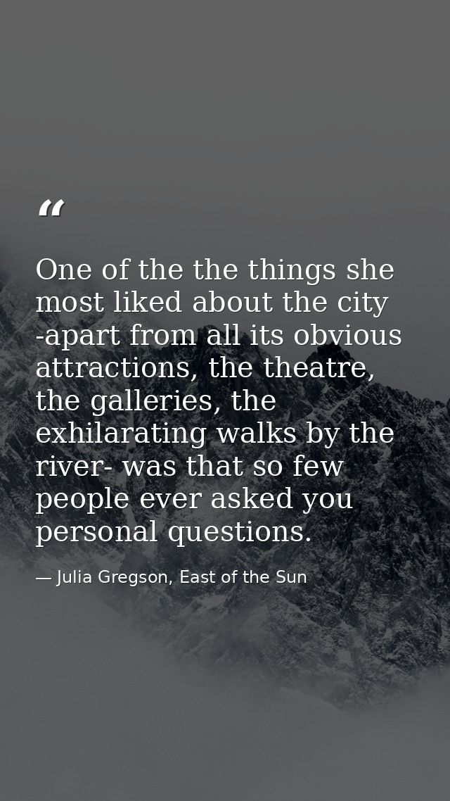 One of the the things she most liked about the city -apart from all its obvious attractions, the theatre, the galleries, — Julia Gregson, East of the Sun