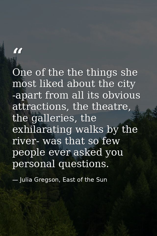 One of the the things she most liked about the city -apart from all its obvious attractions, the theatre, the galleries, — Julia Gregson, East of the Sun