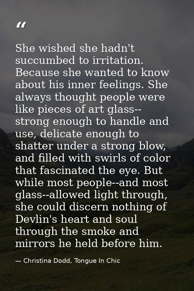 She wished she hadn't succumbed to irritation. Because she wanted to know about his inner feelings. She always thought p — Christina Dodd, Tongue In Chic
