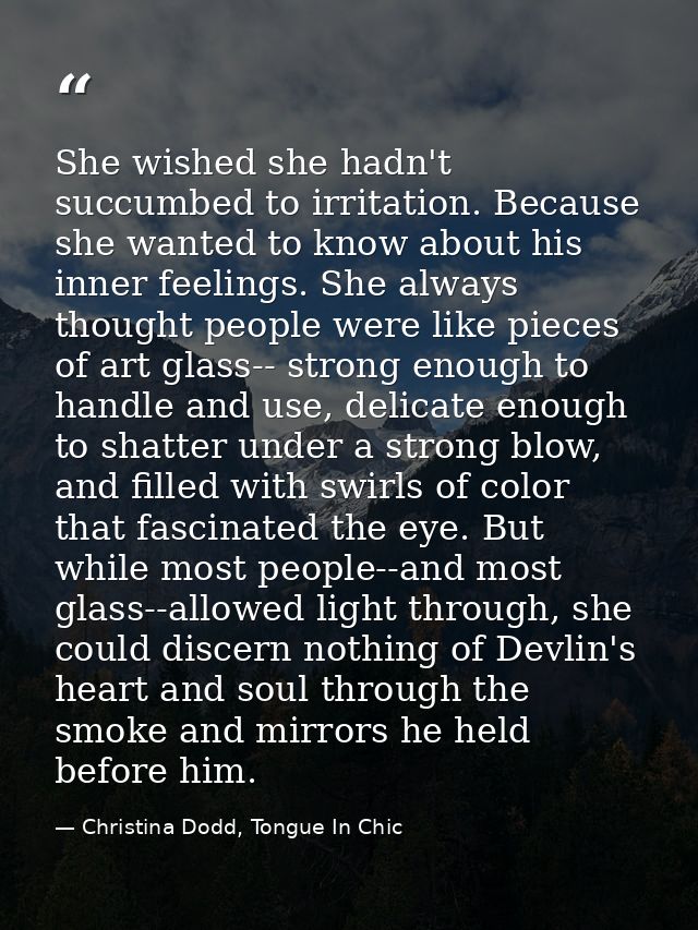 She wished she hadn't succumbed to irritation. Because she wanted to know about his inner feelings. She always thought p — Christina Dodd, Tongue In Chic