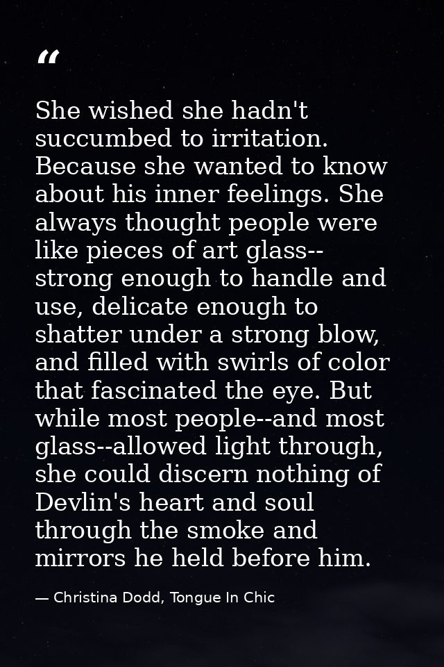 She wished she hadn't succumbed to irritation. Because she wanted to know about his inner feelings. She always thought p — Christina Dodd, Tongue In Chic