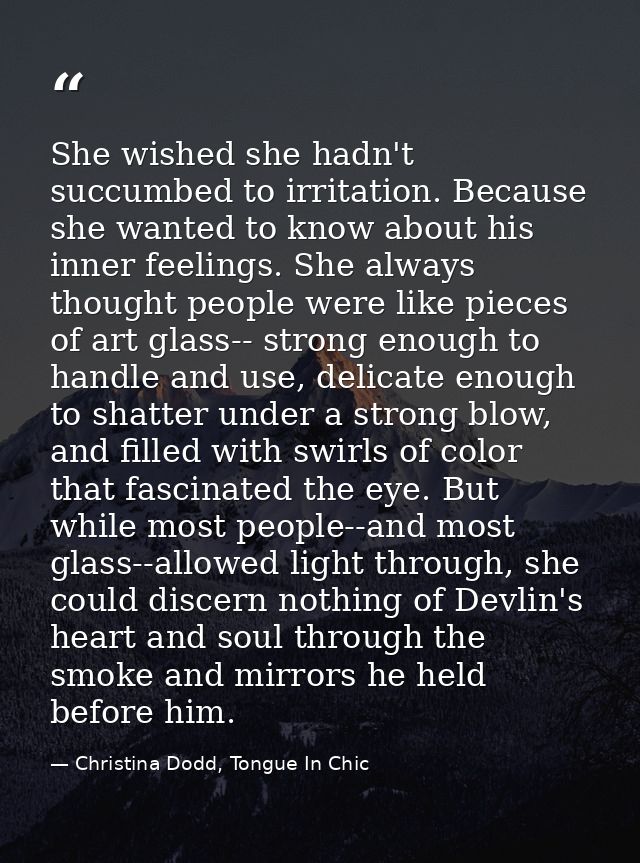 She wished she hadn't succumbed to irritation. Because she wanted to know about his inner feelings. She always thought p — Christina Dodd, Tongue In Chic