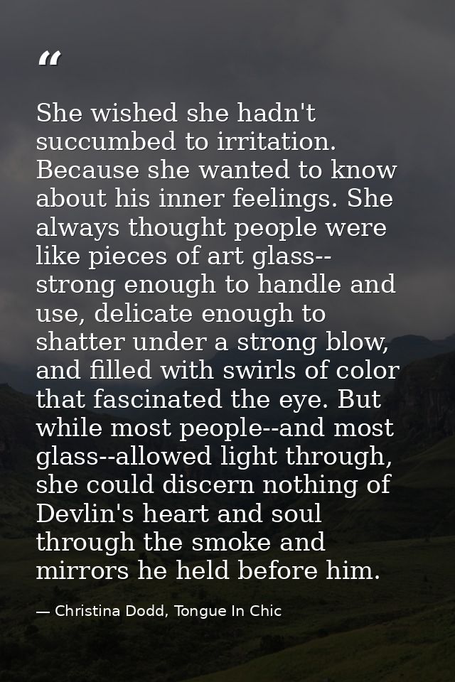 She wished she hadn't succumbed to irritation. Because she wanted to know about his inner feelings. She always thought p — Christina Dodd, Tongue In Chic