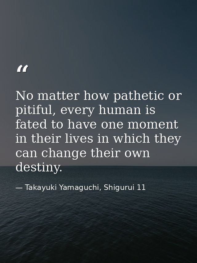 No matter how pathetic or pitiful, every human is fated to have one moment in their lives in which they can change their — Takayuki Yamaguchi, Shigurui 11