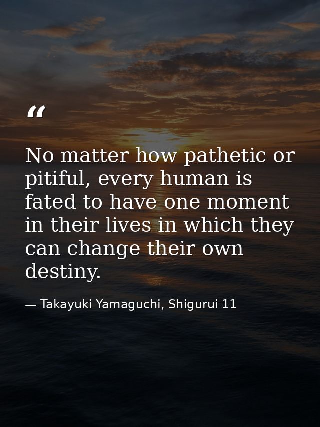No matter how pathetic or pitiful, every human is fated to have one moment in their lives in which they can change their — Takayuki Yamaguchi, Shigurui 11