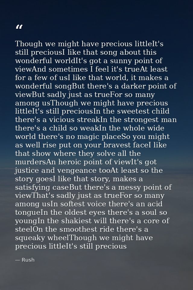 Though we might have precious littleIt's still preciousI like that song about this wonderful worldIt's got a sunny point — Rush