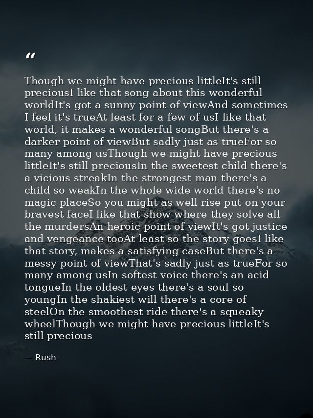 Though we might have precious littleIt's still preciousI like that song about this wonderful worldIt's got a sunny point — Rush