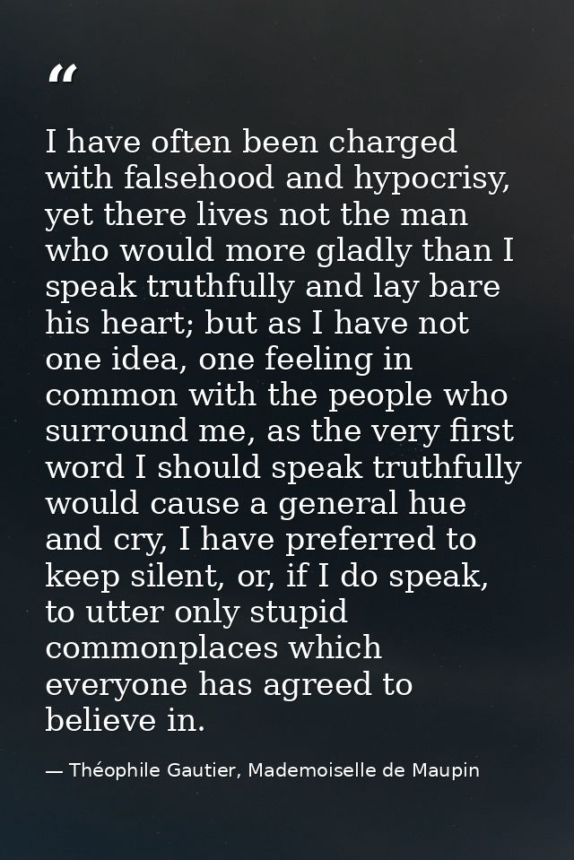 I have often been charged with falsehood and hypocrisy, yet there lives not the man who would more gladly than I speak t — Théophile Gautier, Mademoiselle de Maupin