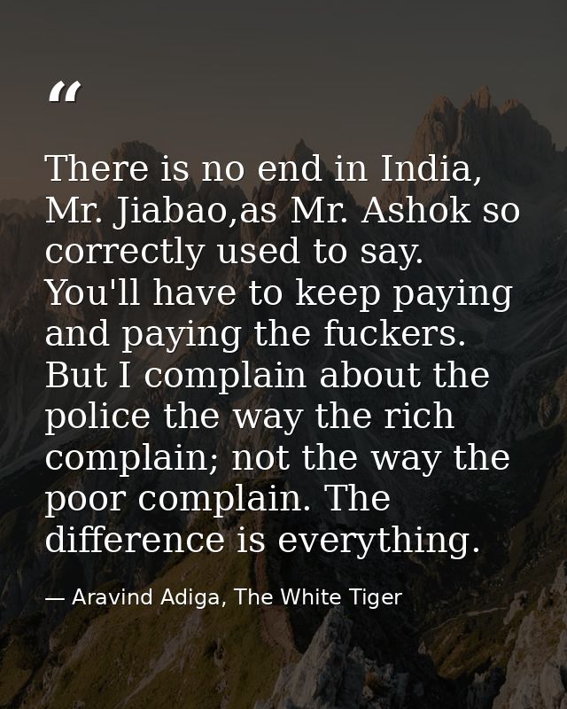 There is no end in India, Mr. Jiabao,as Mr. Ashok so correctly used to say. You'll have to keep paying and paying the fu — Aravind Adiga, The White Tiger