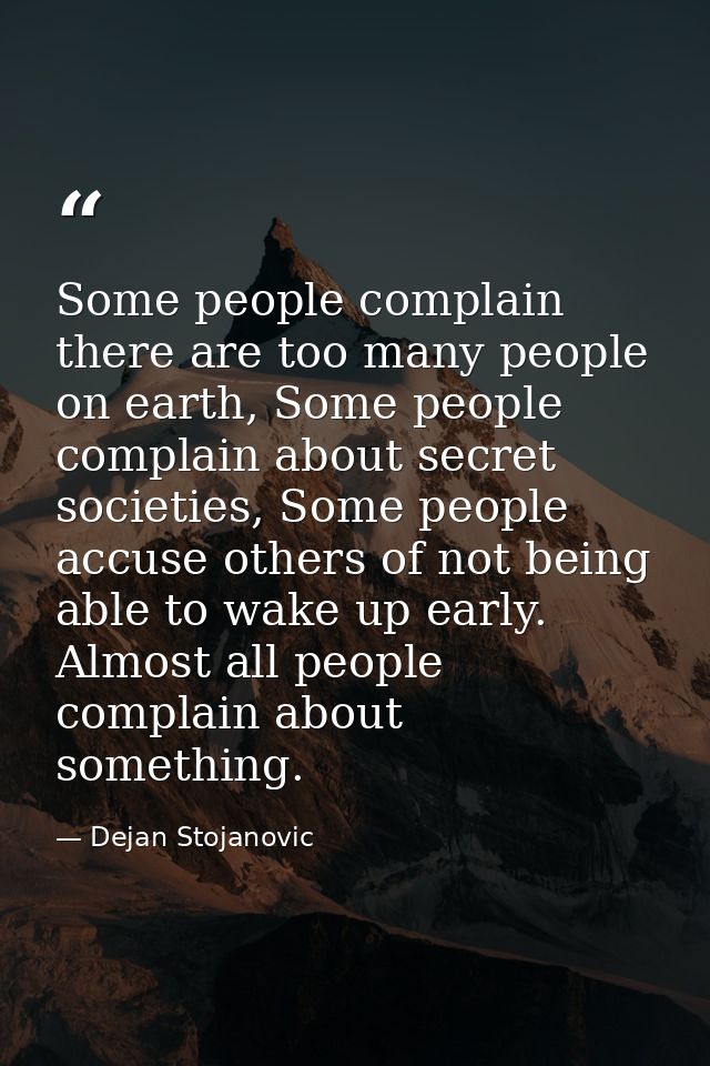 Some people complain there are too many people on earth, Some people complain about secret societies, Some people accuse — Dejan Stojanovic