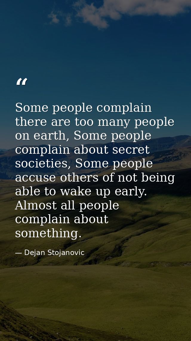 Some people complain there are too many people on earth, Some people complain about secret societies, Some people accuse — Dejan Stojanovic