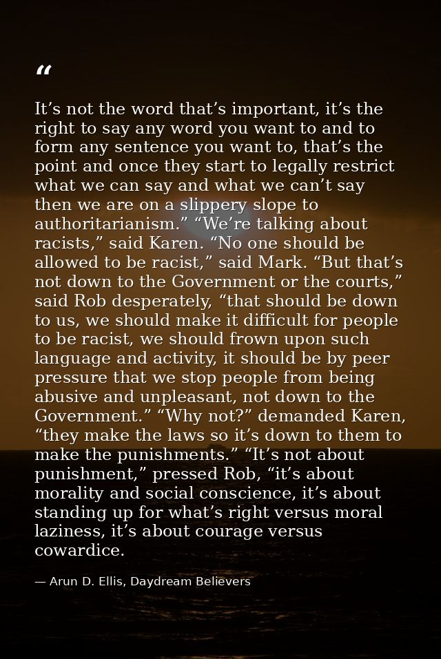 It’s not the word that’s important, it’s the right to say any word you want to and to form any sentence you want to, tha — Arun D. Ellis, Daydream Believers