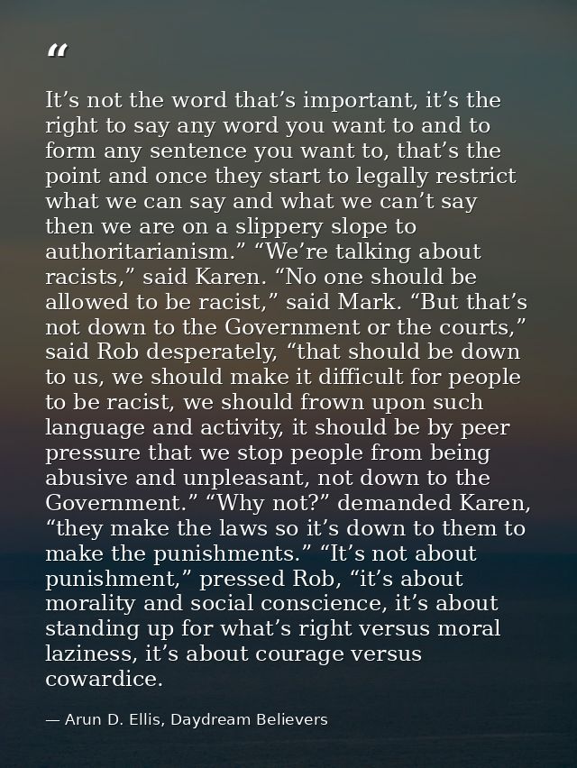 It’s not the word that’s important, it’s the right to say any word you want to and to form any sentence you want to, tha — Arun D. Ellis, Daydream Believers