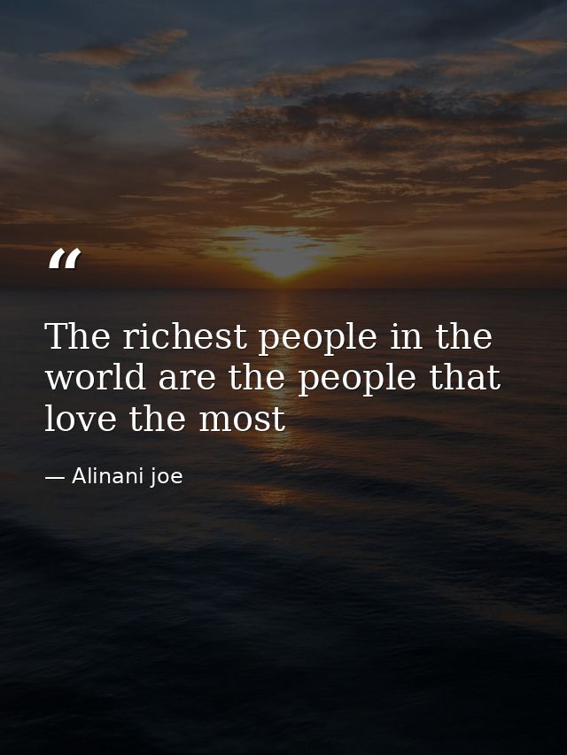 The richest people in the world are the people that love the most — Alinani joe