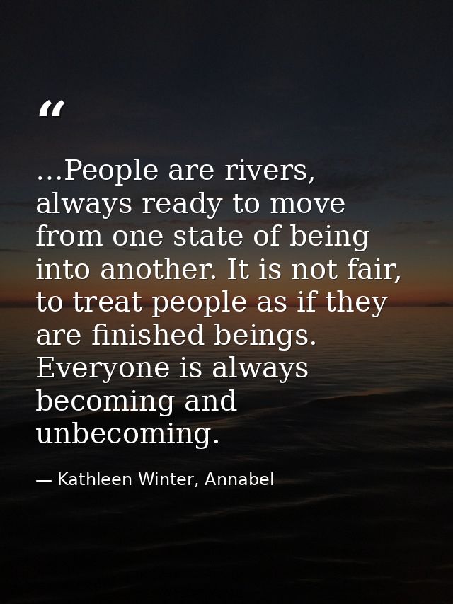 …People are rivers, always ready to move from one state of being into another. It is not fair, to treat people as if the — Kathleen Winter, Annabel