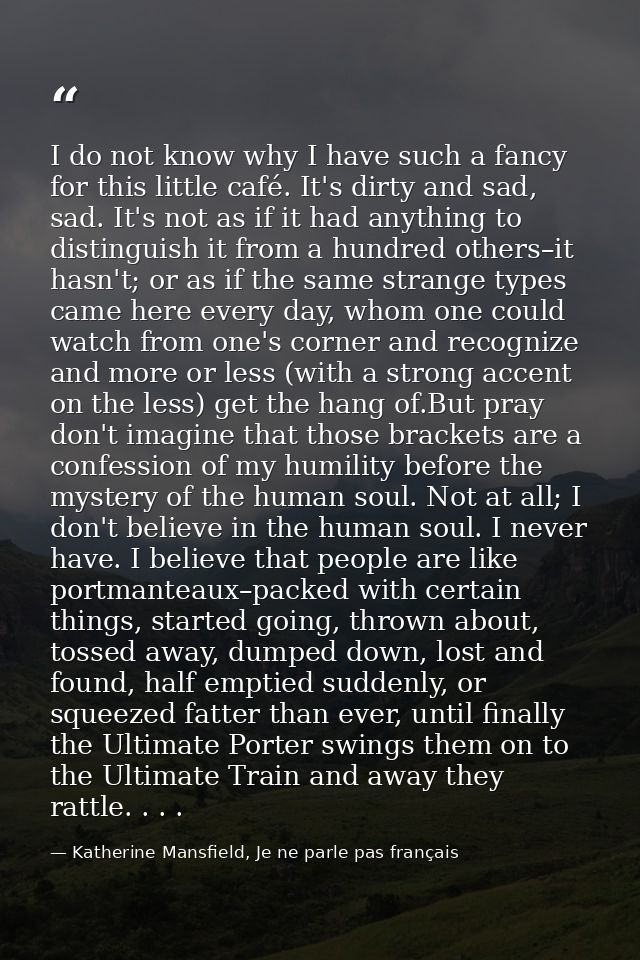 I do not know why I have such a fancy for this little café. It's dirty and sad, sad. It's not as if it had anything to d — Katherine Mansfield, Je ne parle pas français
