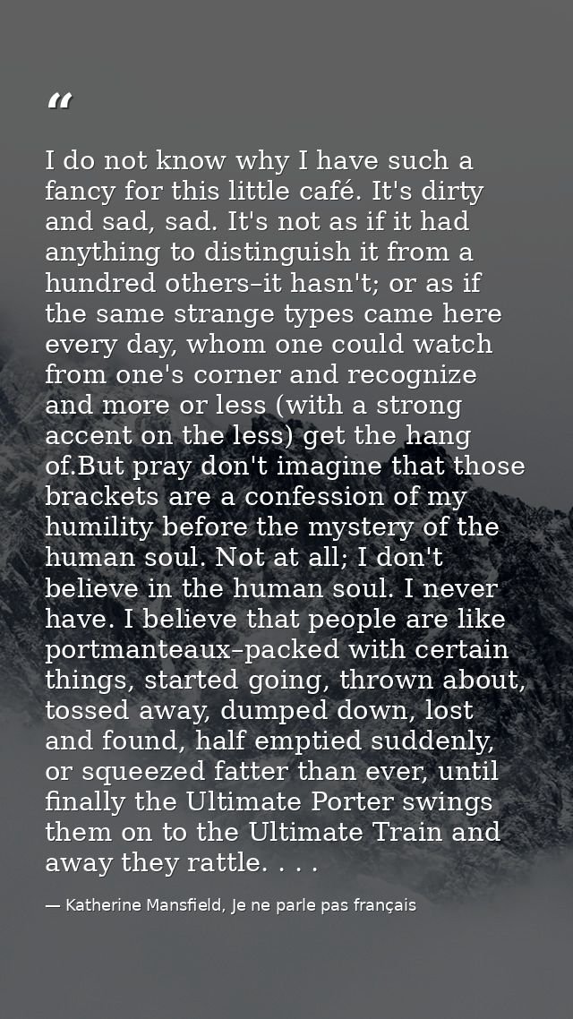 I do not know why I have such a fancy for this little café. It's dirty and sad, sad. It's not as if it had anything to d — Katherine Mansfield, Je ne parle pas français