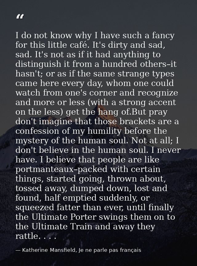 I do not know why I have such a fancy for this little café. It's dirty and sad, sad. It's not as if it had anything to d — Katherine Mansfield, Je ne parle pas français